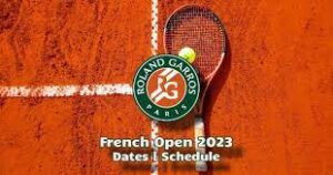 The French Open 2023 – Fixtures, Schedule and All You Need To Know.